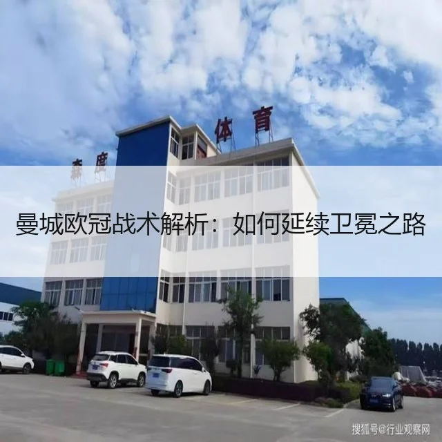 曼城欧冠战术解析：如何延续卫冕之路